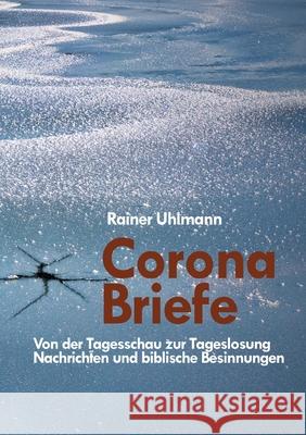 Corona Briefe: Von der Tagesschau zur Tageslosung, Nachrichten und biblische Besinnungen Rainer Uhlmann 9783754321058