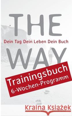 The Way Trainingsbuch: Dein Tag Dein Leben Dein Buch Bernd Trusheim 9783754321485 Books on Demand