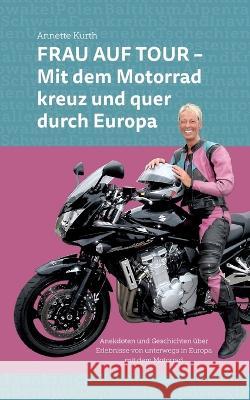 Frau auf Tour: Mit dem Motorrad kreuz und quer durch Europa Annette Kurth 9783754321607