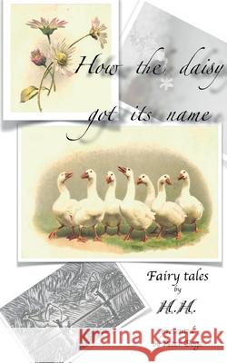 How the daisy got its name: H.H. Fairy Tales presented by Peter Boge Peter Boge 9783754321904 Books on Demand