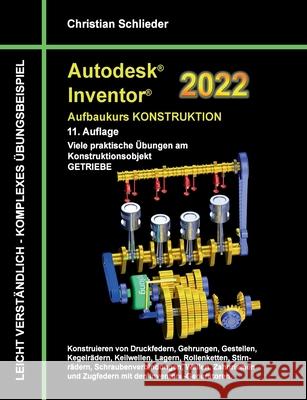 Autodesk Inventor 2022 - Aufbaukurs Konstruktion: Viele praktische Übungen am Konstruktionsobjekt GETRIEBE Schlieder, Christian 9783754323120