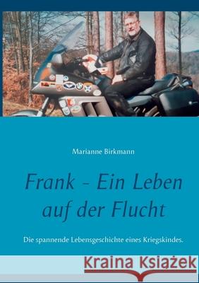 Frank - Ein Leben auf der Flucht: Die spannende Lebensgeschichte eines Kriegskindes. Marianne Birkmann 9783754323281 Books on Demand