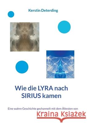 Wie die LYRA nach SIRIUS kamen: Eine wahre Geschichte gechannelt mit dem Ältesten von Sirius Deterding, Kerstin 9783754323854 Books on Demand
