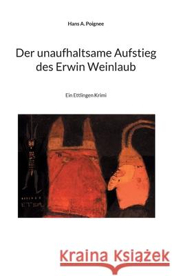 Der unaufhaltsame Aufstieg des Erwin Weinlaub: Ein Ettlingen Krimi Hans a. Poignee 9783754325636 Books on Demand