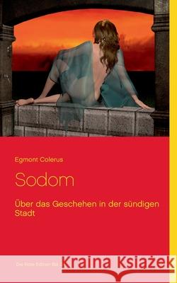 Sodom: Über das Geschehen in der sündigen Stadt Egmont Colerus 9783754326961 Books on Demand