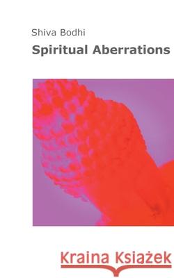 Spiritual Aberrations: Thoughts, illusions and aberrations on the path to spiritual awakening for Yogis and Buddhists. Shiva Bodhi 9783754327166 Books on Demand