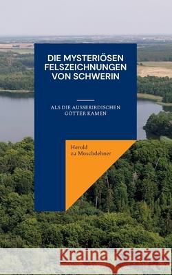 Die mysteriösen Felszeichnungen von Schwerin: Als die außerirdischen Götter kamen Zu Moschdehner, Herold 9783754327562 Books on Demand