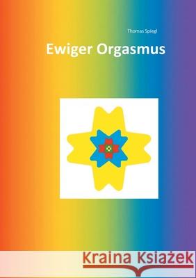 Ewiger Orgasmus: 237799 Thomas Spiegl 9783754327623 Books on Demand