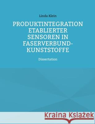 Produktintegration etablierter Sensoren in Faserverbund-Kunststoffe: Dissertation Linda Klein 9783754327692 Books on Demand