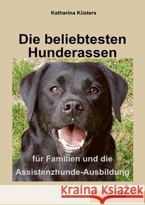 Die beliebtesten Hunderassen: für Familien und die Assistenzhunde-Ausbildung Küsters, Katharina 9783754328507 Books on Demand