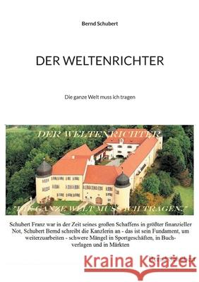 Der Weltenrichter: Die ganze Welt muss ich tragen Bernd Schubert 9783754328538 Books on Demand