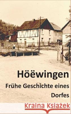 Höëwingen: Eine Ermittlung zur Frühen Geschichte eines Dorfes Wolf, Walter 9783754328644 Books on Demand