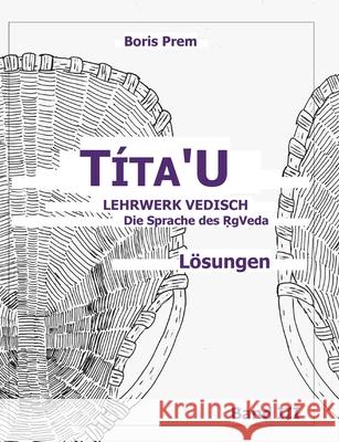Títa'U, Lösungen, Band III: Lehrwerk Vedisch, Die Sprache des Rigveda Prem, Boris 9783754329085 Books on Demand