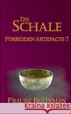 Die Schale: Forbidden Artefacts 7 Frauke Besteman 9783754329467