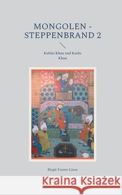 Mongolen - Steppenbrand 2: Kublai Khan und Kaidu Khan Birgit Furrer-Linse 9783754329672