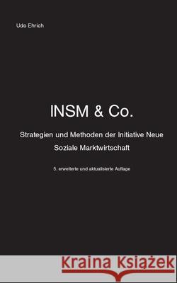 INSM & Co.: Strategien und Methoden der Initiative Neue Soziale Marktwirtschaft Udo Ehrich 9783754329726 Books on Demand
