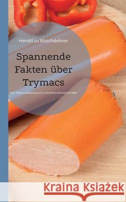 Spannende Fakten über Trymacs: Von Teewurstüberkonsum und einem Rückenschalter Zu Moschdehner, Herold 9783754330036 Books on Demand