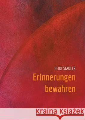 Erinnerungen bewahren Heidi Stadler 9783754331422