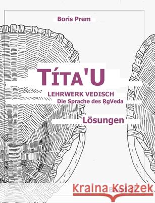 Títa'U, Lösungen, Band II: Lehrwerk Vedisch, Die Sprache des Rigveda Prem, Boris 9783754332344 Books on Demand