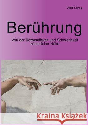 Berührung: Von der Notwendigkeit und Schwierigkeit körperlicher Nähe Ollrog, Wolf 9783754332849 Books on Demand