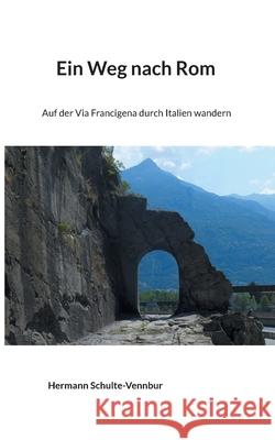 Ein Weg nach Rom: Auf der Via Francigena durch Italien wandern Hermann Schulte-Vennbur, Bettina Dürr 9783754333648 Books on Demand