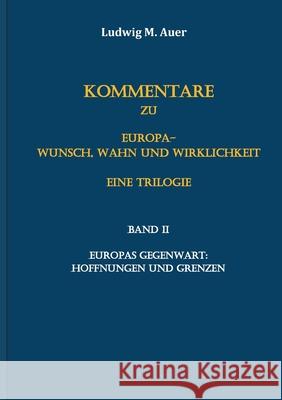 Kommentare zu Europa-Wunsch, Wahn und Wirklichkeit. Eine Trilogie: Band II: Europas Gegenwart: Hoffnungen und Grenzen Ludwig M Auer 9783754333709