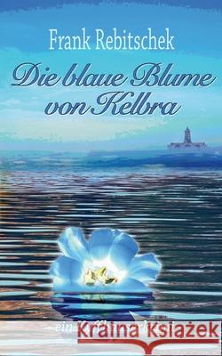 Die Blaue Blume von Kelbra: Ein Kyffhäuserkrimi Frank Rebitschek 9783754333747 Books on Demand