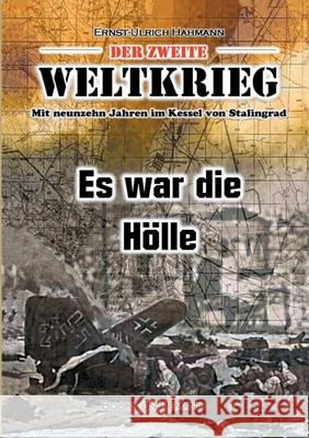 Der zweite Weltkrieg: Mit neunzehn Jahren im Kessel von Stalingrad - Es war die Hölle Hahmann, Ernst-Ulrich 9783754333846