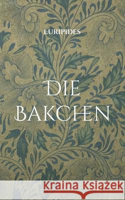 Die Bakchen: Übersetzt in lesbares Deutsch Euripides 9783754334201 Books on Demand