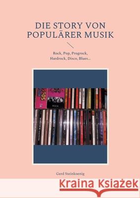 Die Story von populärer Musik: Rock, Pop, Progrock, Hardrock, Disco, Blues... Steinkoenig, Gerd 9783754334966