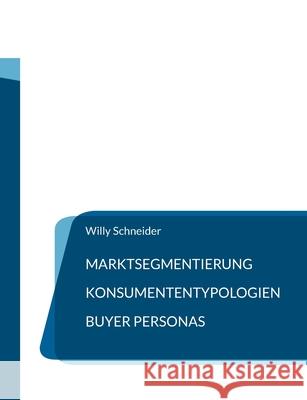 Marktsegmentierung - Konsumententypologien - Buyer Personas Willy Schneider 9783754335017