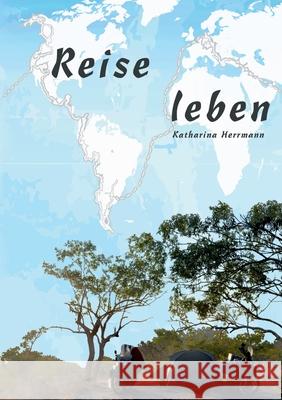 Reise leben: über das Unterwegssein mit Zelt und 2x2 Rädern Katharina Herrmann 9783754335192 Books on Demand