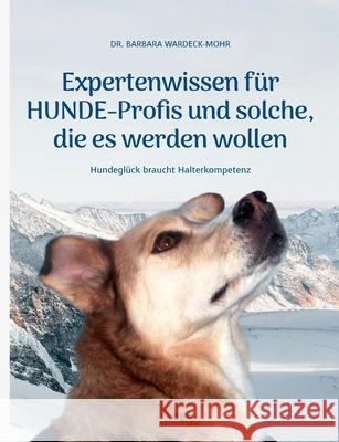 Expertenwissen für Hundeprofis... und solche, die es werden wollen: Hundeglück braucht Halterkompetenz Barbara, Wardeck-Mohr 9783754335994 Books on Demand