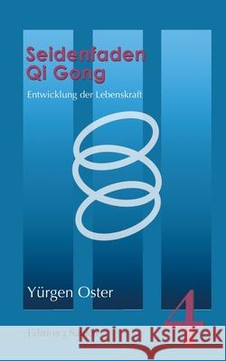 Seidenfaden Qigong: Entwicklung der Lebenskraft. Edition 3 Säulen, Band 4 Oster, Yürgen 9783754336663 Books on Demand