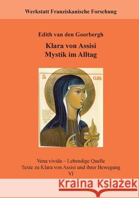 Klara von Assisi. Mystik im Alltag Edith Van Den Goorbergh 9783754336977 Books on Demand