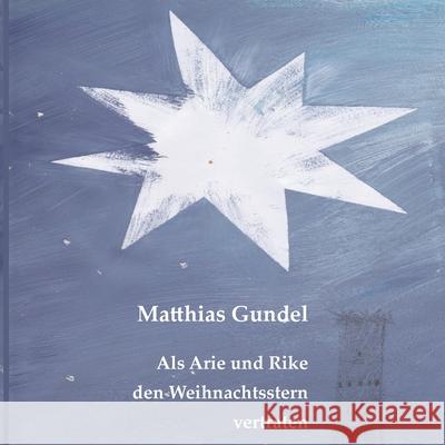 Als Arie und Rike den Weihnachtsstern vertraten: Eine kleine Weihnachtsgeschichte in alter Schrift Matthias Gundel 9783754337820 Books on Demand