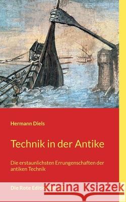 Technik in der Antike: Die erstaunlichsten Errungenschaften der antiken Technik Hermann Diels 9783754337851 Books on Demand