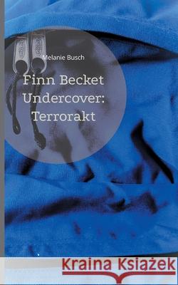 Finn Becket Undercover: Terrorakt Melanie Busch 9783754337998