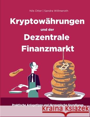 Kryptowährungen und der Dezentrale Finanzmarkt: Ökonomische Grundlagen und praktische Anlagetipps Nils Otter, Sandra Willmeroth 9783754338278 Books on Demand