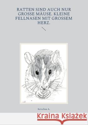 Ratten sind auch nur große Mäuse. Kleine Fellnasen mit großem Herz. Ketschau A 9783754338476 Books on Demand