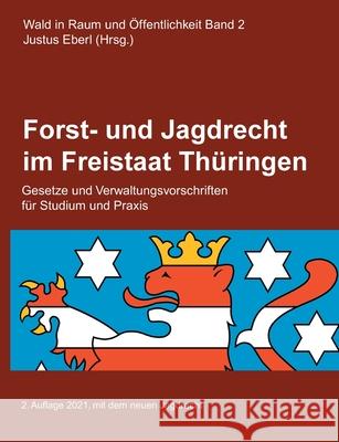 Forst- und Jagdrecht im Freistaat Thüringen: Gesetze und Verwaltungsvorschriften Eberl, Justus 9783754339466 Books on Demand