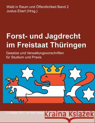 Forst- und Jagdrecht im Freistaat Thüringen: Gesetze und Verwaltungsvorschriften Eberl, Justus 9783754339466