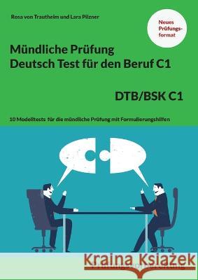 Mündliche Prüfung Deutsch für den Beruf DTB/BSK C1: 10 Modelltests für die mündliche Prüfung mit Formulierungshilfen Rosa Von Trautheim, Lara Pilzner 9783754339817 Books on Demand