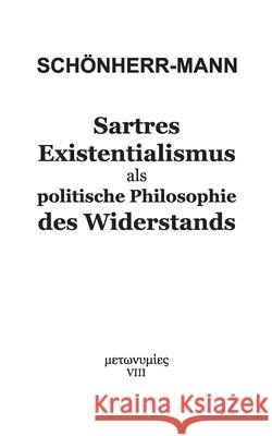 Sartres Existentialismus als politische Philosophie des Widerstands Hans-Martin Schönherr-Mann 9783754340998 Books on Demand