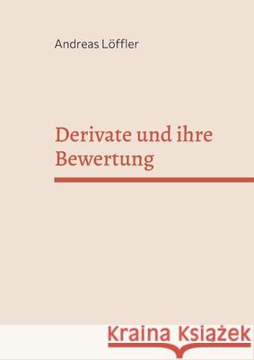 Derivate und ihre Bewertung: Vorlesung an der Freien Universität Berlin Löffler, Andreas 9783754341759 Books on Demand