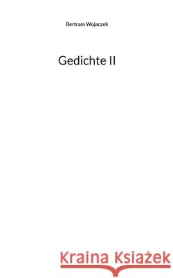Gedichte II Bertram Wojaczek 9783754342213