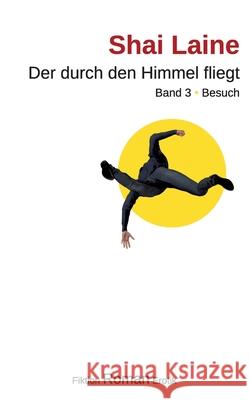 Der durch den Himmel fliegt: Band 3 Besuch Shai Laine 9783754342909 Books on Demand