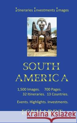 South America: Itineraries Investments Highlights 1500 Images 700 Pages Bernd H Eckhardt, Cornelia Eckhardt 9783754342985