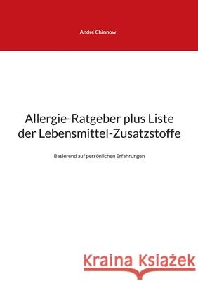 Allergie-Ratgeber plus Liste der Lebensmittel-Zusatzstoffe: Basierend auf persönlichen Erfahrungen André Chinnow 9783754343067 Books on Demand