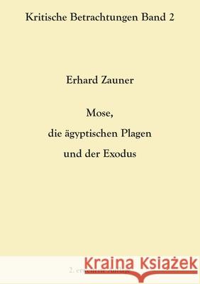 Mose, die ägyptischen Plagen und der Exodus: 2. erweiterte Auflage Erhard Zauner 9783754343203